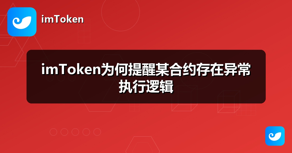 imToken为何提醒某合约存在异常执行逻辑