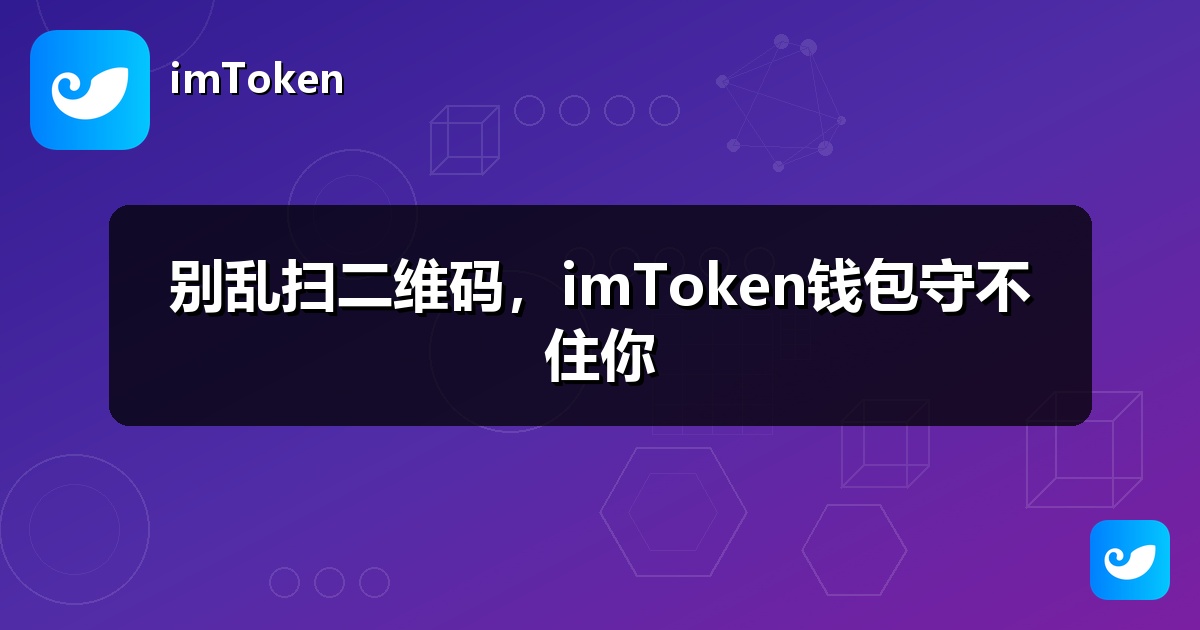 别乱扫二维码，imToken钱包守不住你