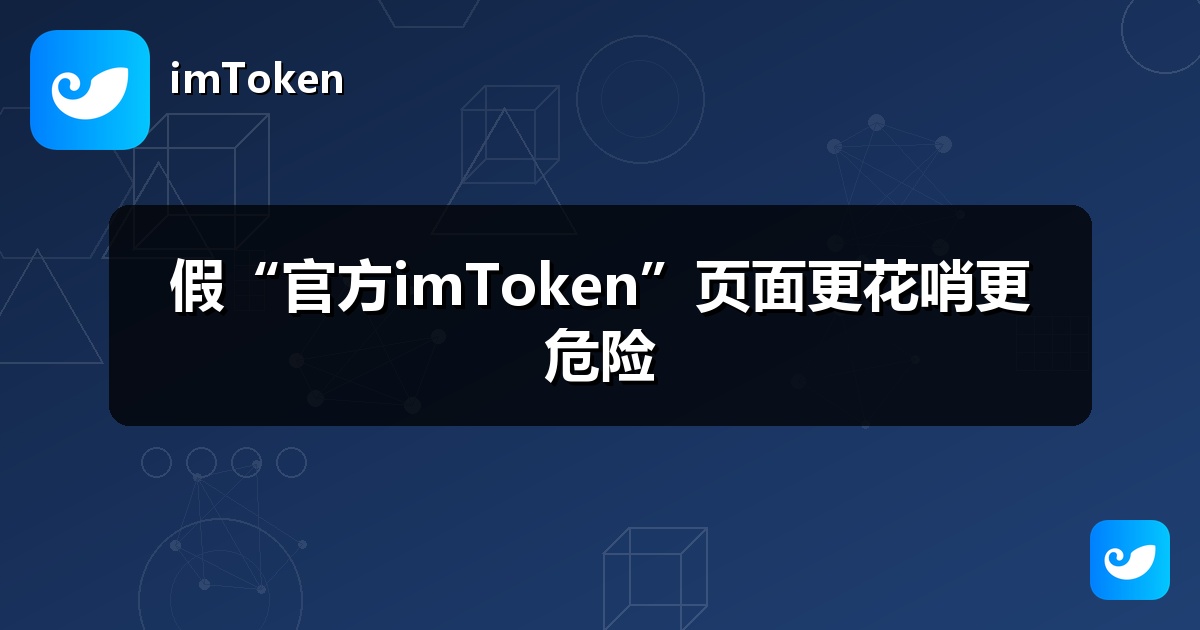 假“官方imToken”页面更花哨更危险