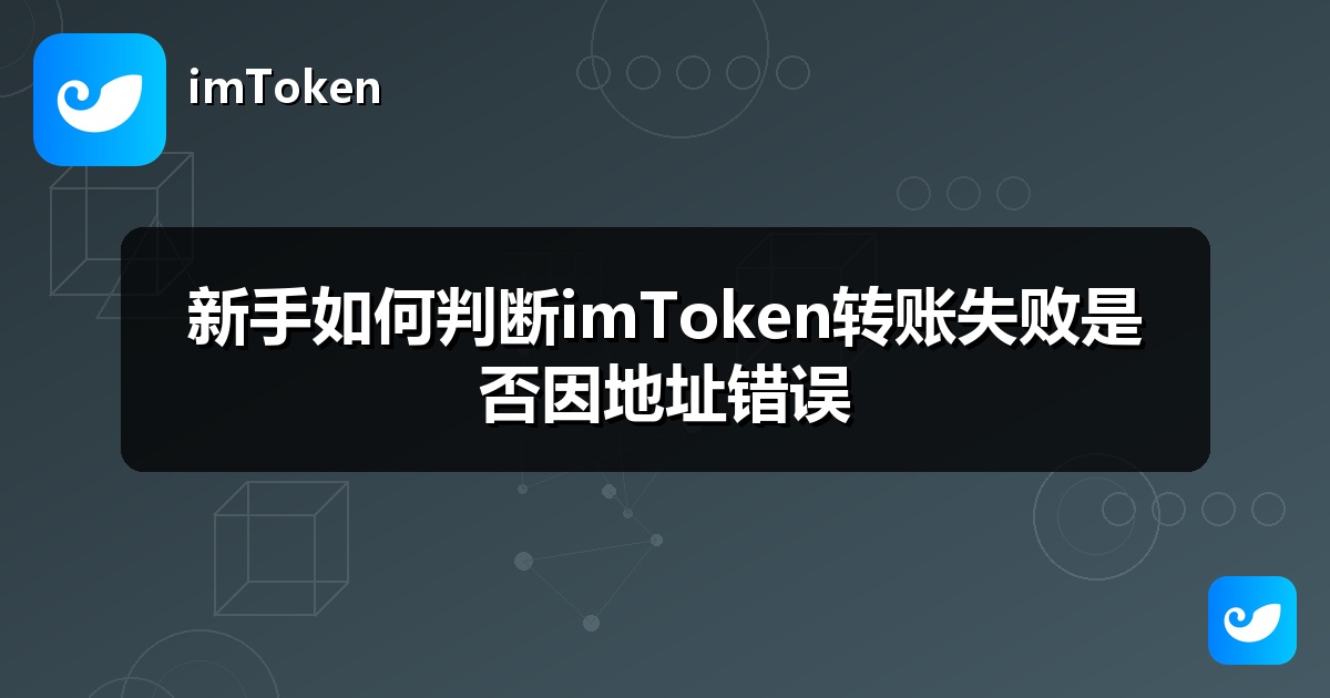 新手如何判断imToken转账失败是否因地址错误