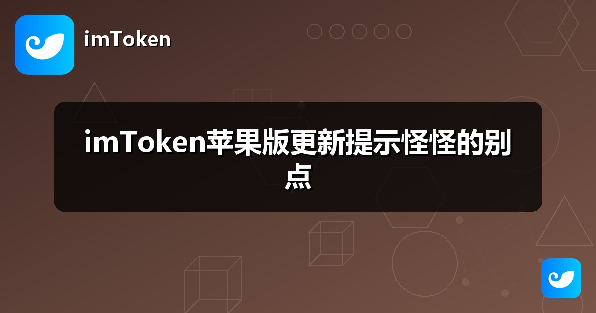 imToken苹果版更新提示怪怪的别点