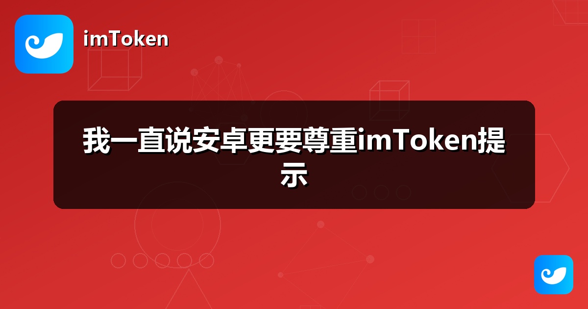我一直说安卓更要尊重imToken提示