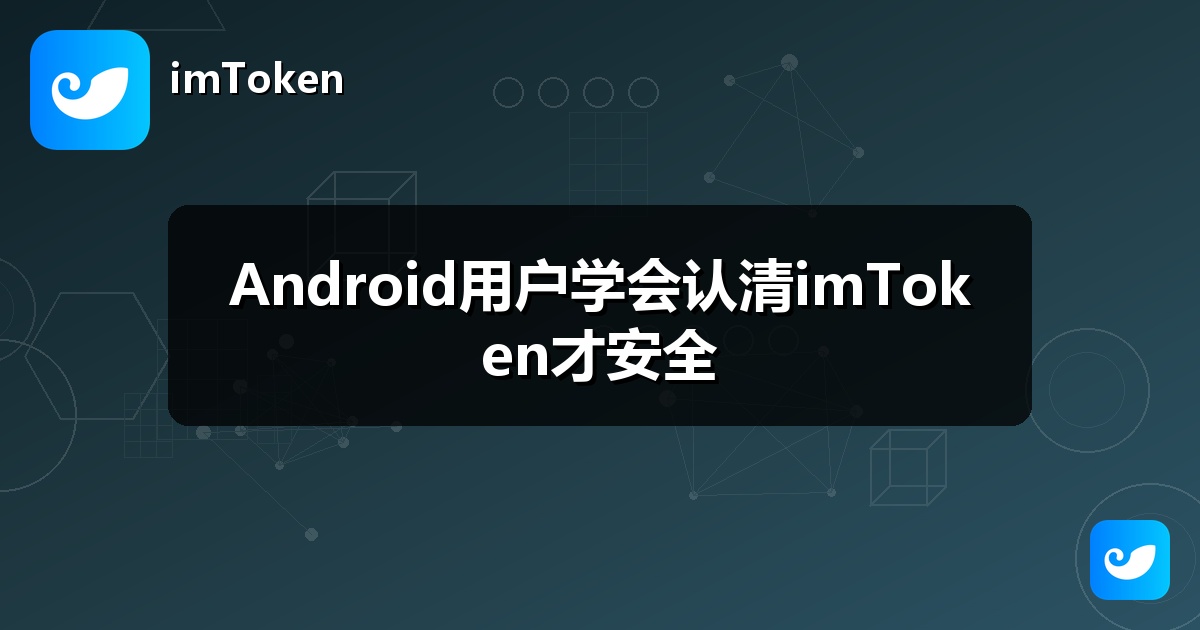 Android用户学会认清imToken才安全