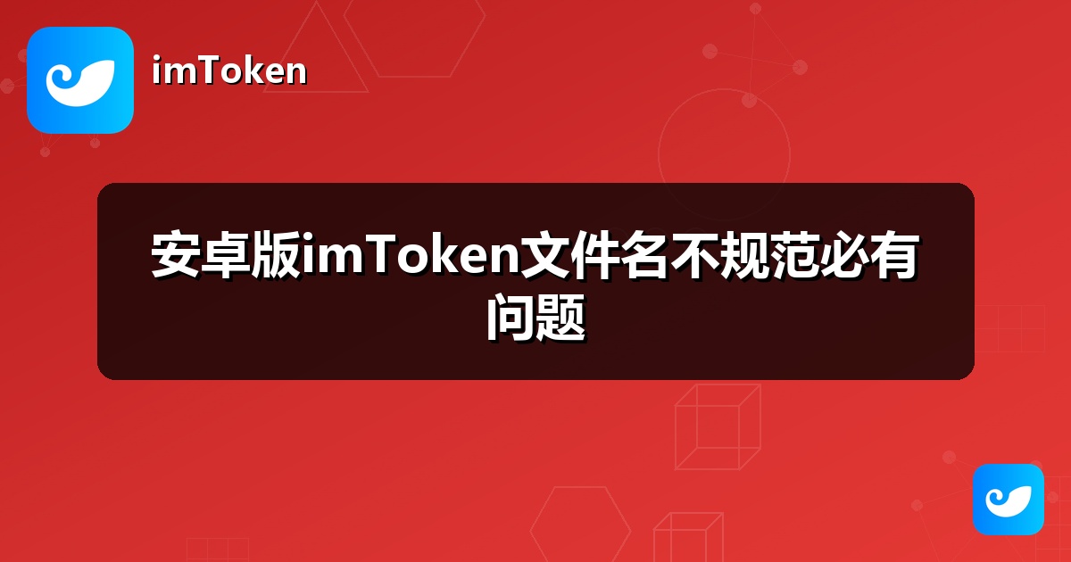 安卓版imToken文件名不规范必有问题