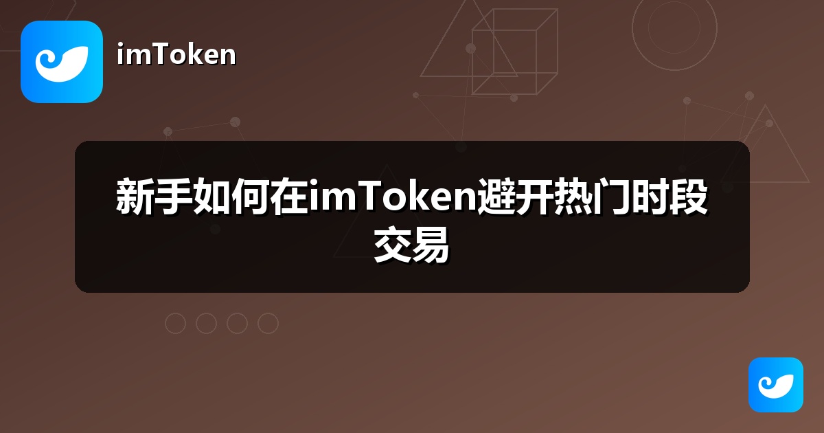 新手如何在imToken避开热门时段交易