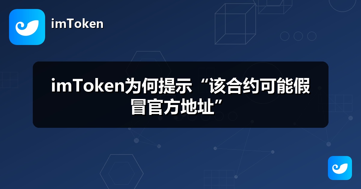 imToken为何提示“该合约可能假冒官方地址”