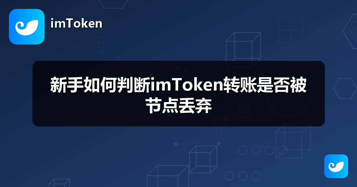 新手如何判断imToken转账是否被节点丢弃