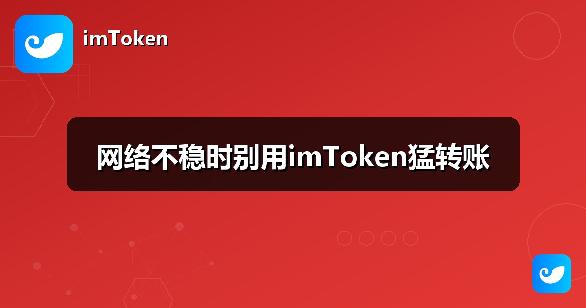 网络不稳时别用imToken猛转账