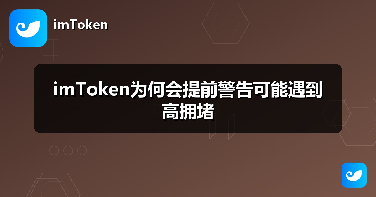 imToken为何会提前警告可能遇到高拥堵
