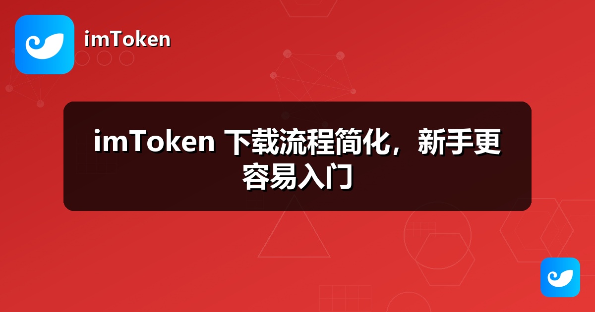 imToken 下载流程简化，新手更容易入门
