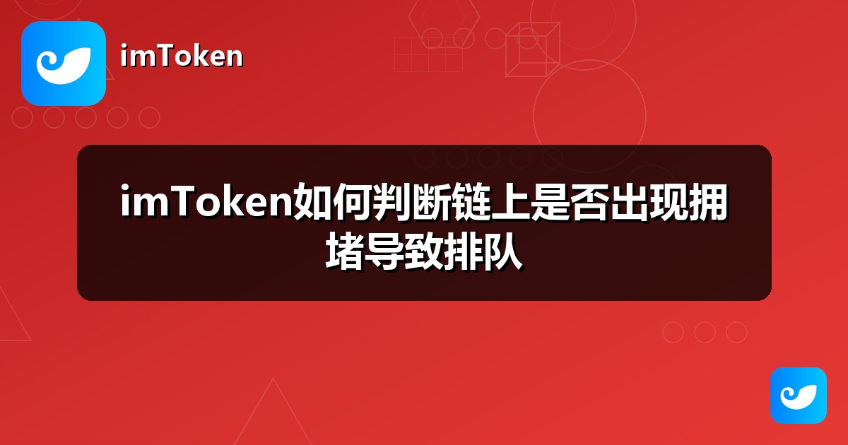 imToken如何判断链上是否出现拥堵导致排队