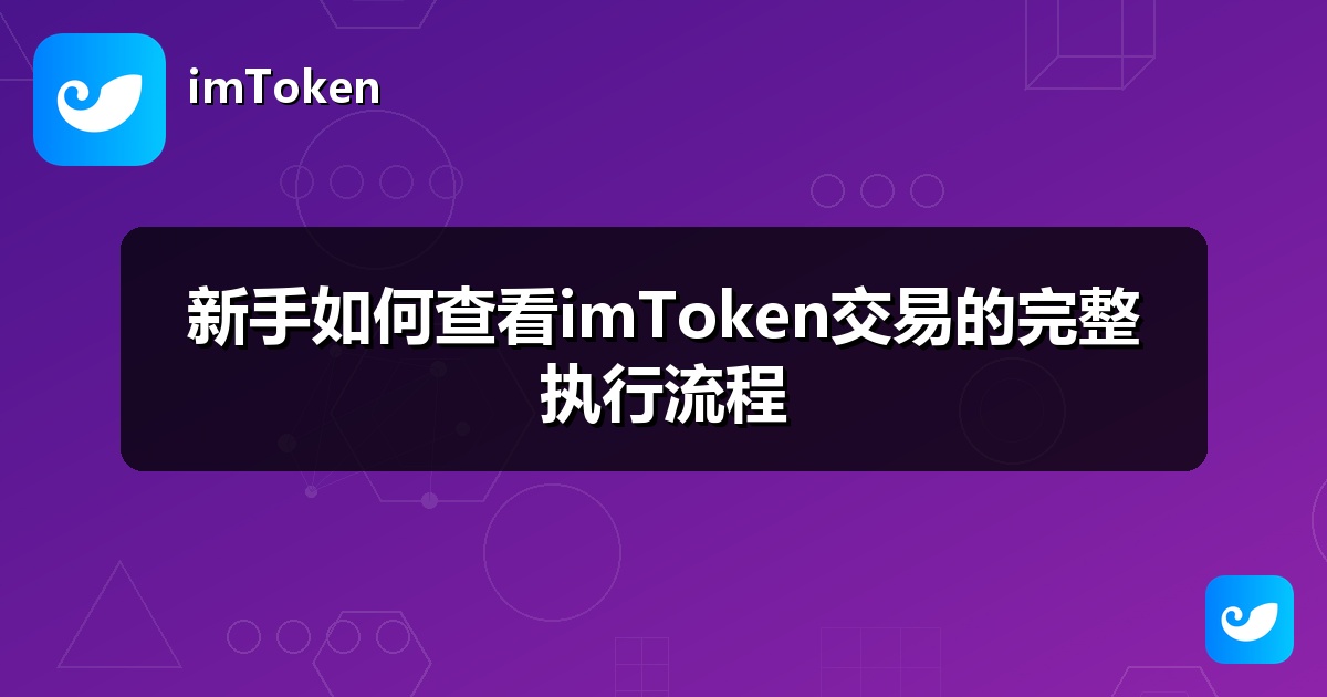 新手如何查看imToken交易的完整执行流程