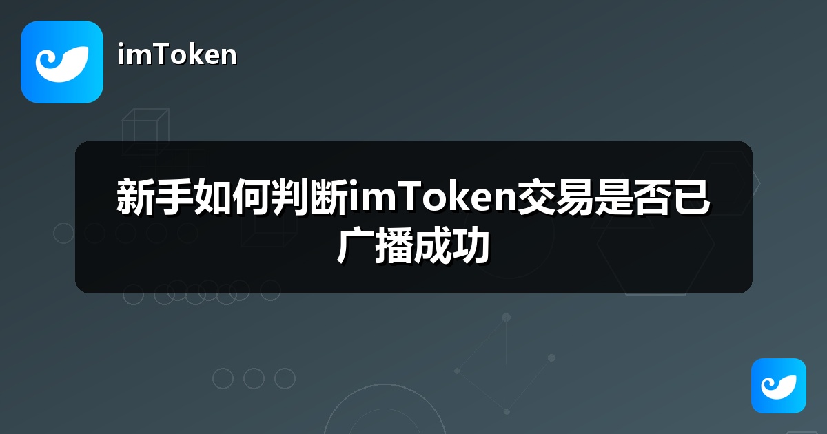 新手如何判断imToken交易是否已广播成功