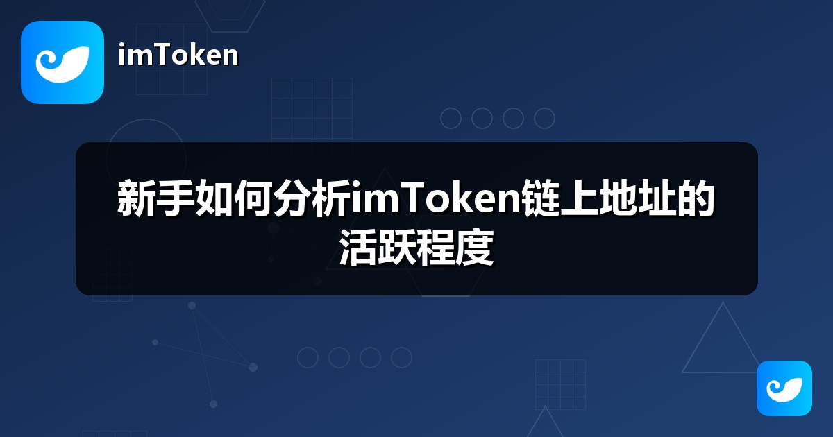 新手如何分析imToken链上地址的活跃程度