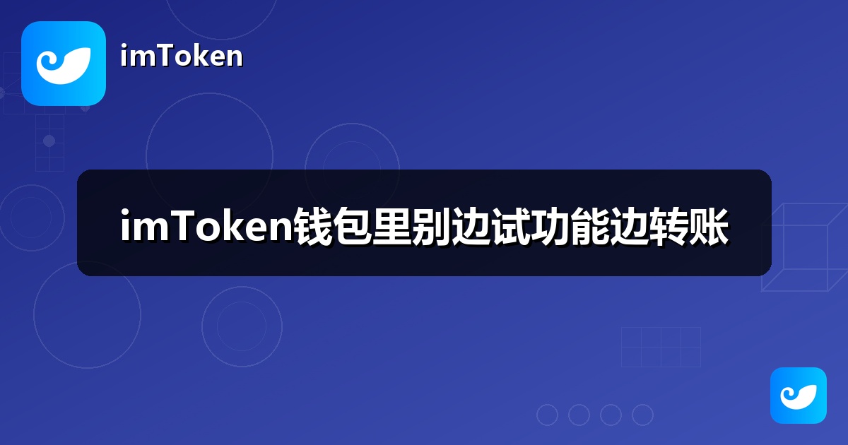 imToken钱包里别边试功能边转账