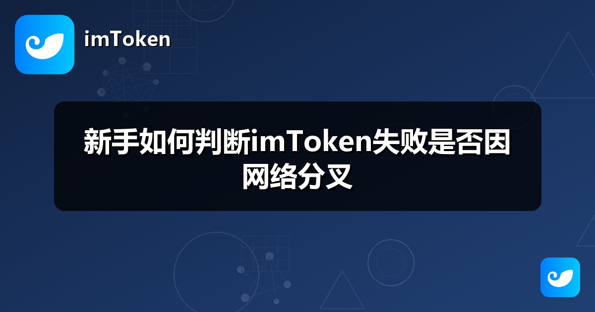 新手如何判断imToken失败是否因网络分叉
