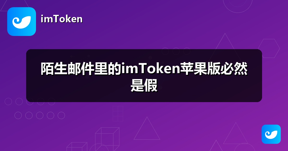 陌生邮件里的imToken苹果版必然是假