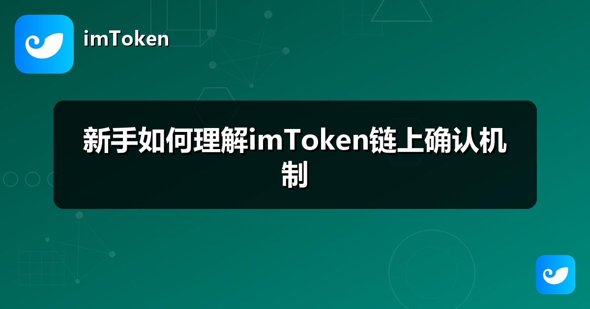 新手如何理解imToken链上确认机制