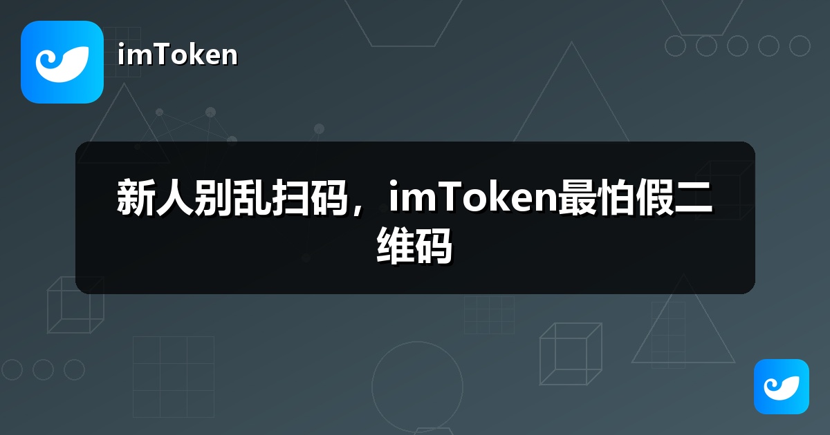 新人别乱扫码，imToken最怕假二维码