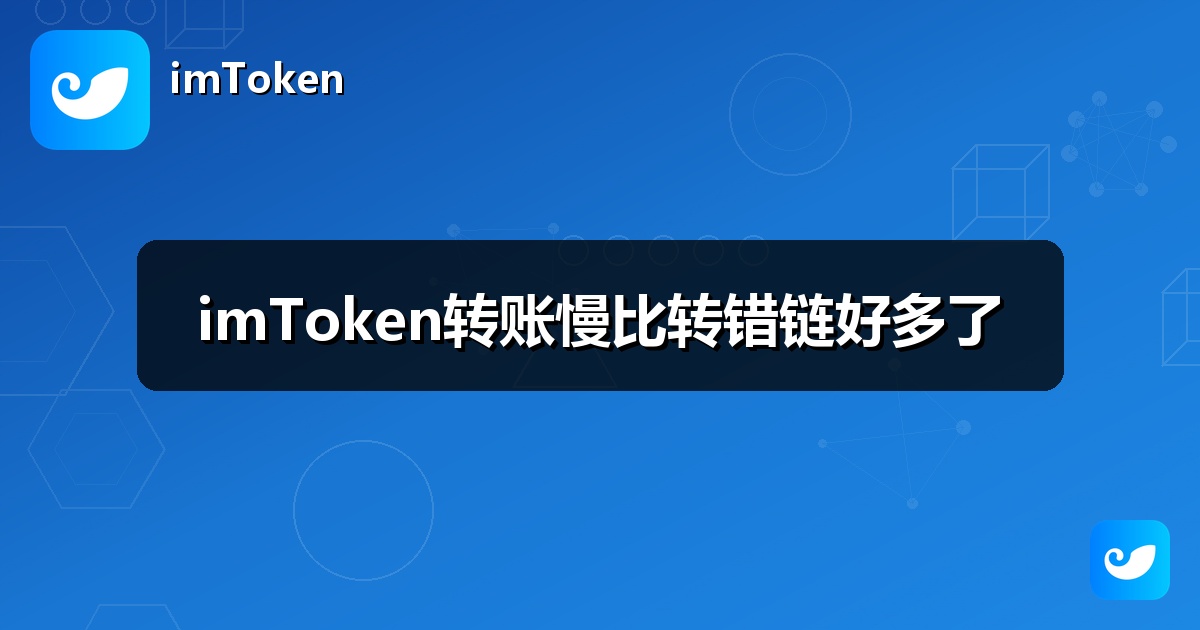 imToken转账慢比转错链好多了