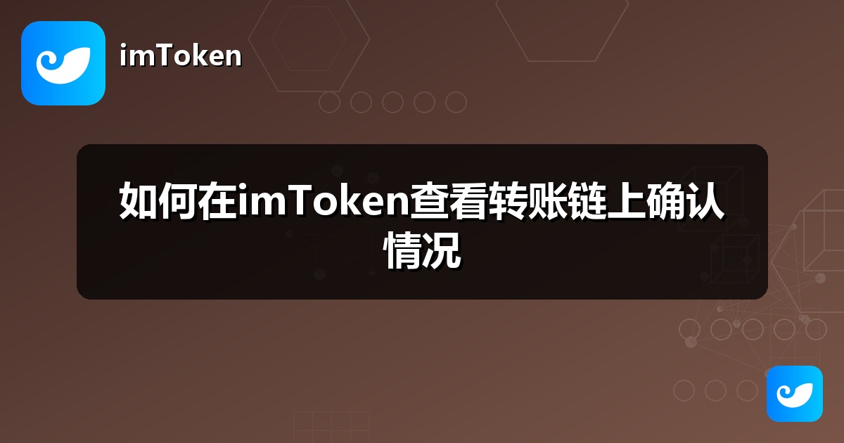 如何在imToken查看转账链上确认情况