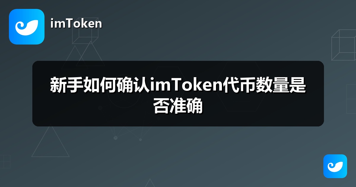 新手如何确认imToken代币数量是否准确