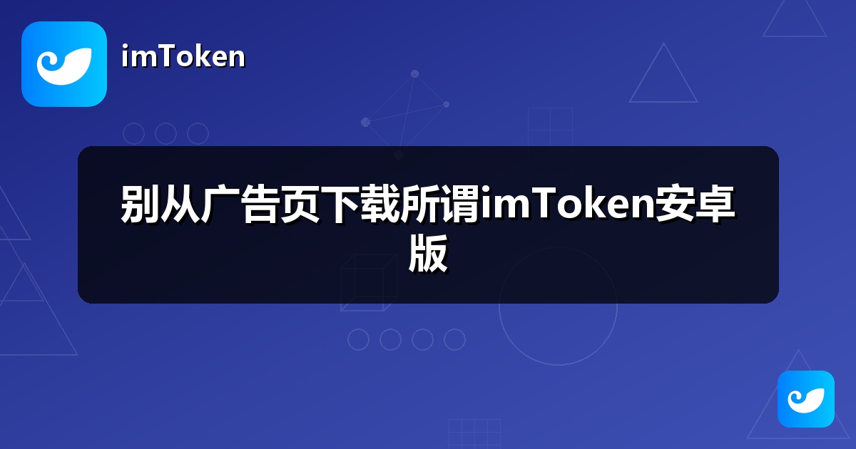 别从广告页下载所谓imToken安卓版