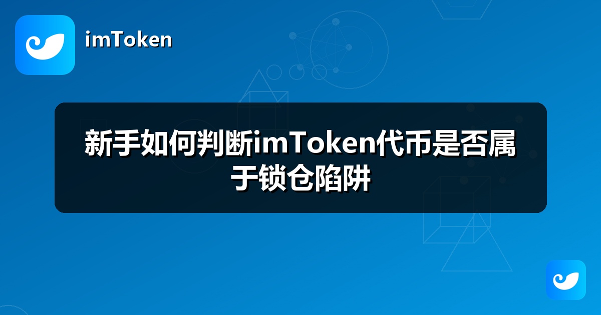 新手如何判断imToken代币是否属于锁仓陷阱
