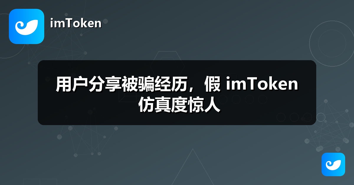用户分享被骗经历，假 imToken 仿真度惊人