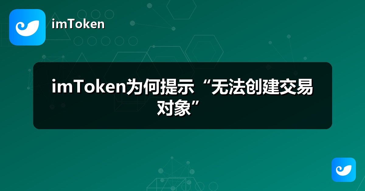 imToken为何提示“无法创建交易对象”