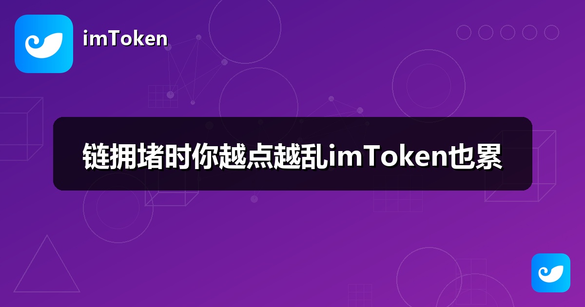 链拥堵时你越点越乱imToken也累