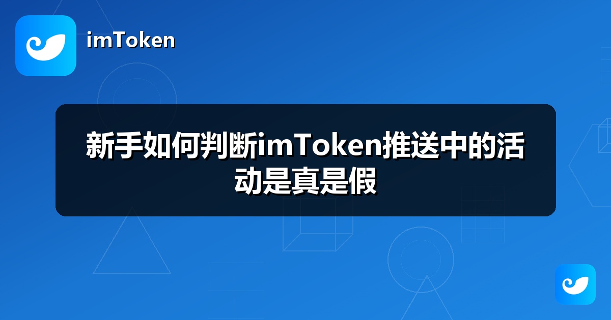 新手如何判断imToken推送中的活动是真是假