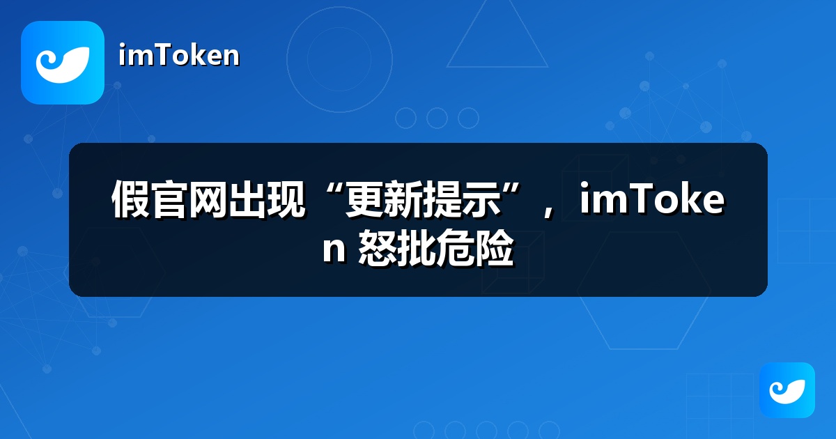 假官网出现“更新提示”，imToken 怒批危险