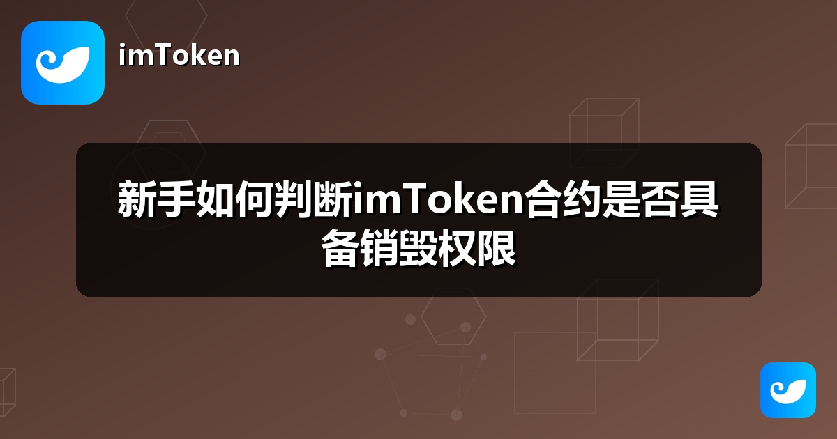 新手如何判断imToken合约是否具备销毁权限