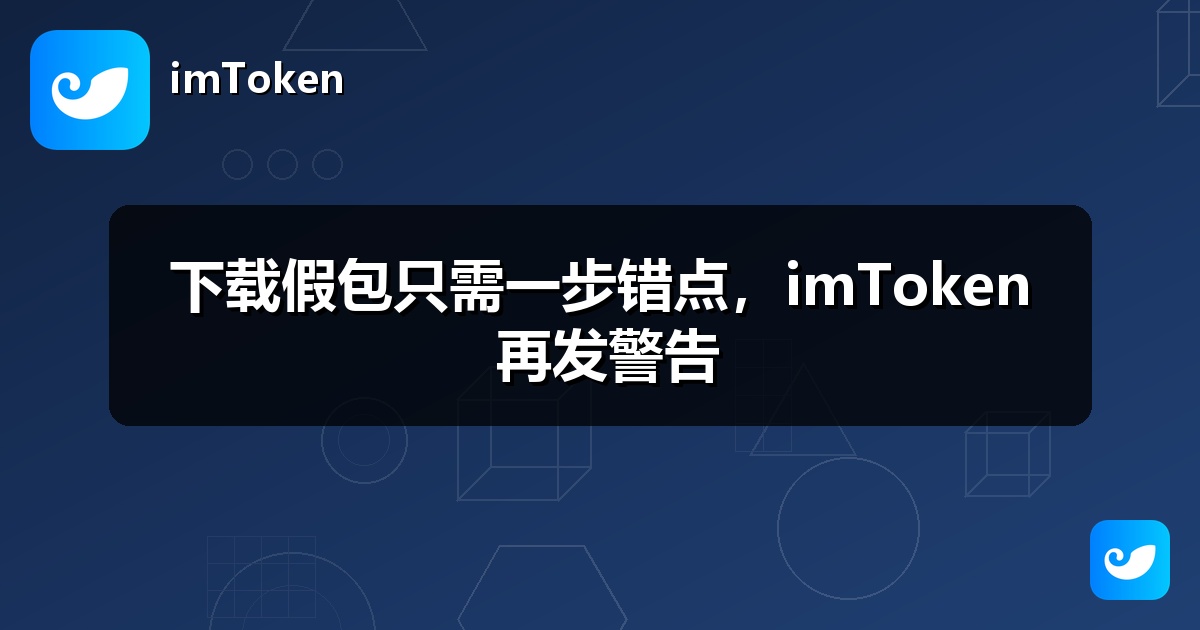 下载假包只需一步错点，imToken 再发警告