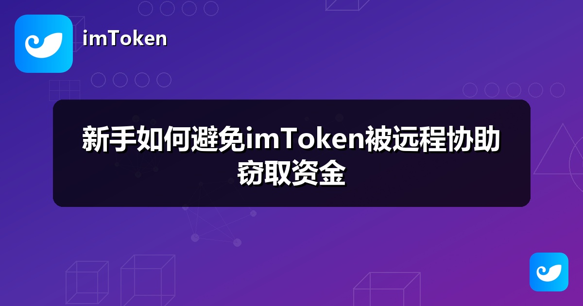 新手如何避免imToken被远程协助窃取资金