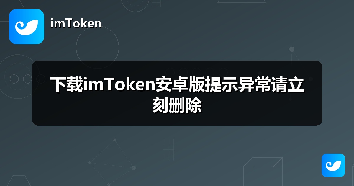 下载imToken安卓版提示异常请立刻删除