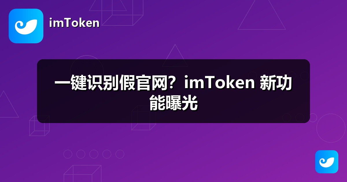一键识别假官网？imToken 新功能曝光