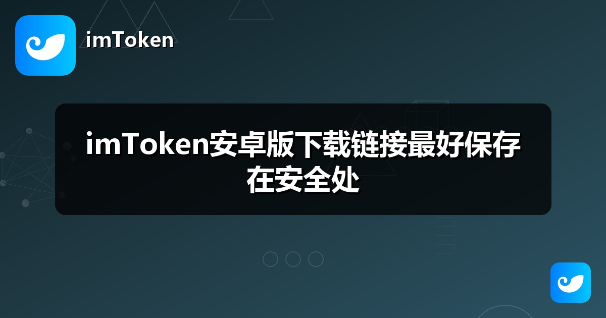 imToken安卓版下载链接最好保存在安全处