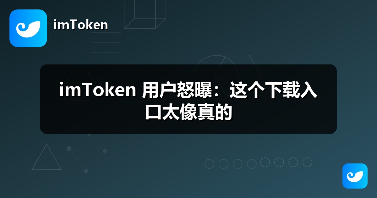 imToken 用户怒曝：这个下载入口太像真的