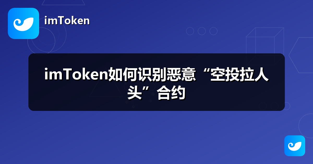 imToken如何识别恶意“空投拉人头”合约