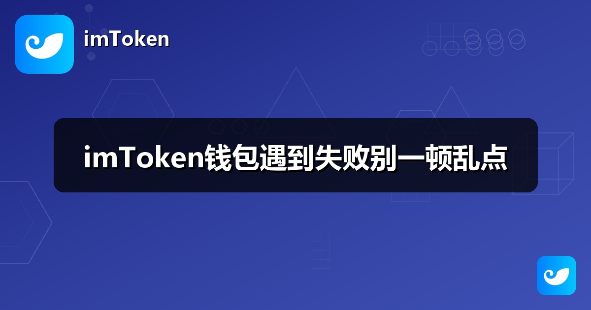 imToken钱包遇到失败别一顿乱点
