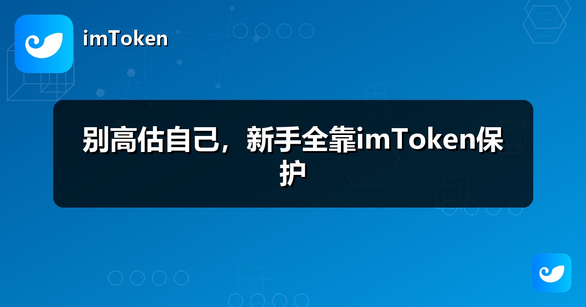 别高估自己，新手全靠imToken保护