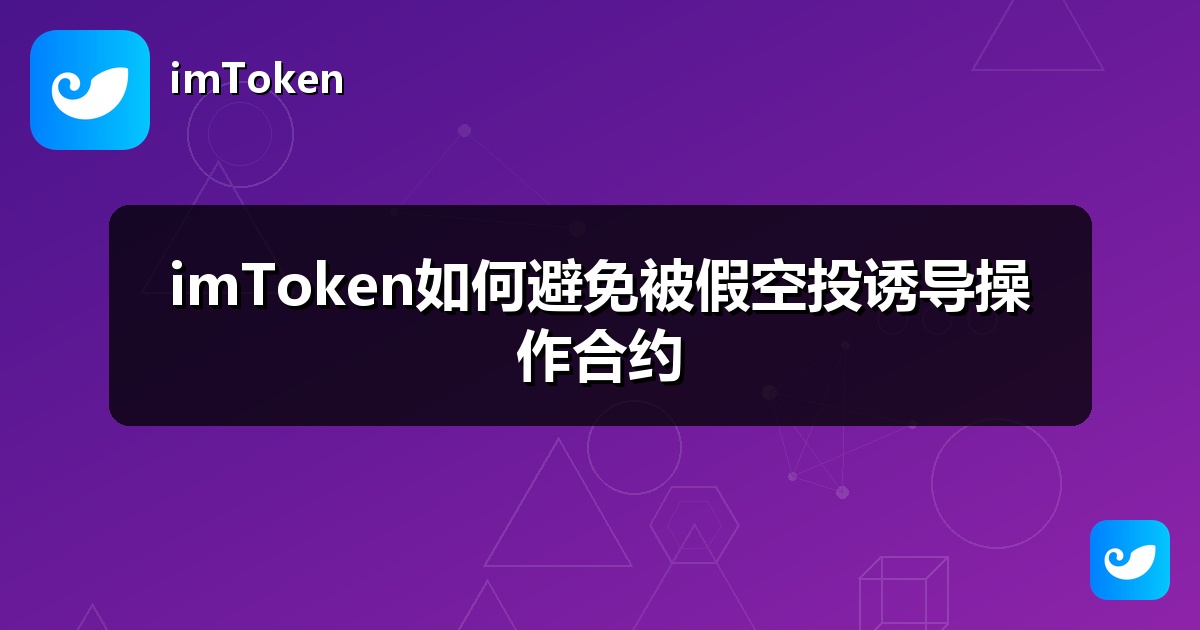imToken如何避免被假空投诱导操作合约