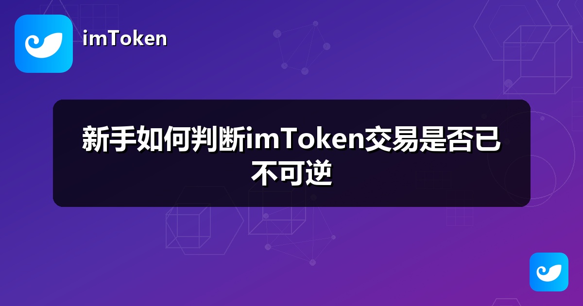 新手如何判断imToken交易是否已不可逆